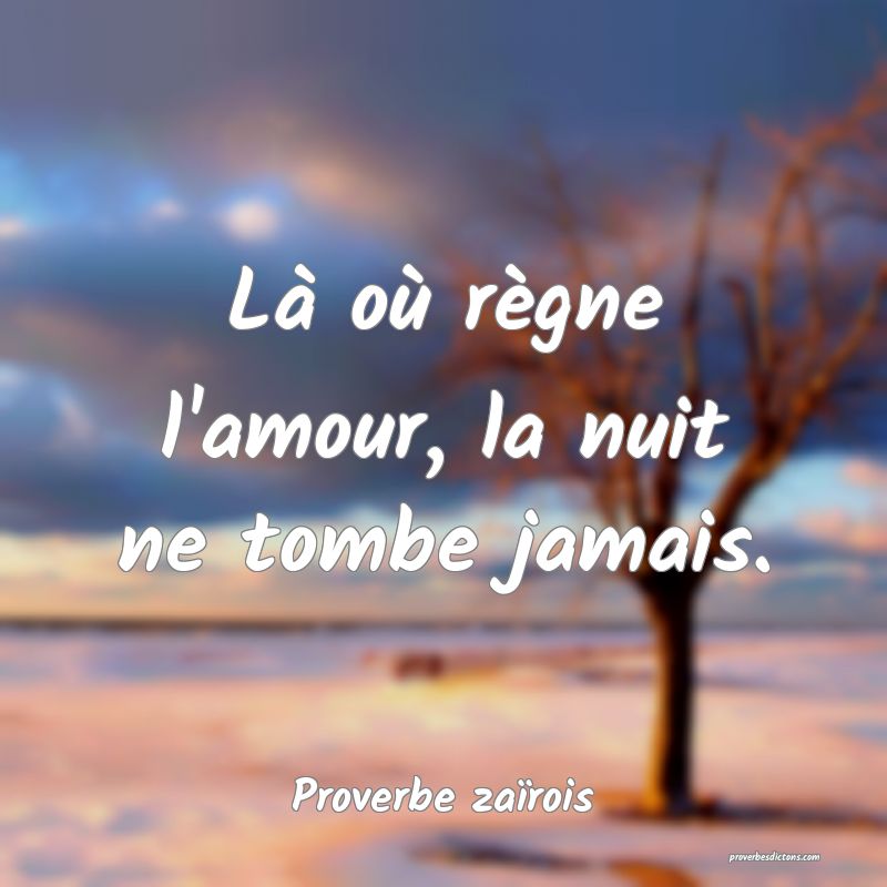 Là où règne l'amour, la nuit ne tombe jamais.