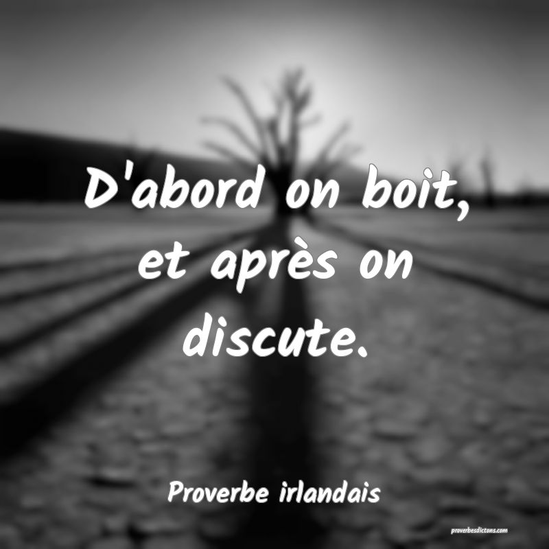 D'abord on boit, et après on discute.