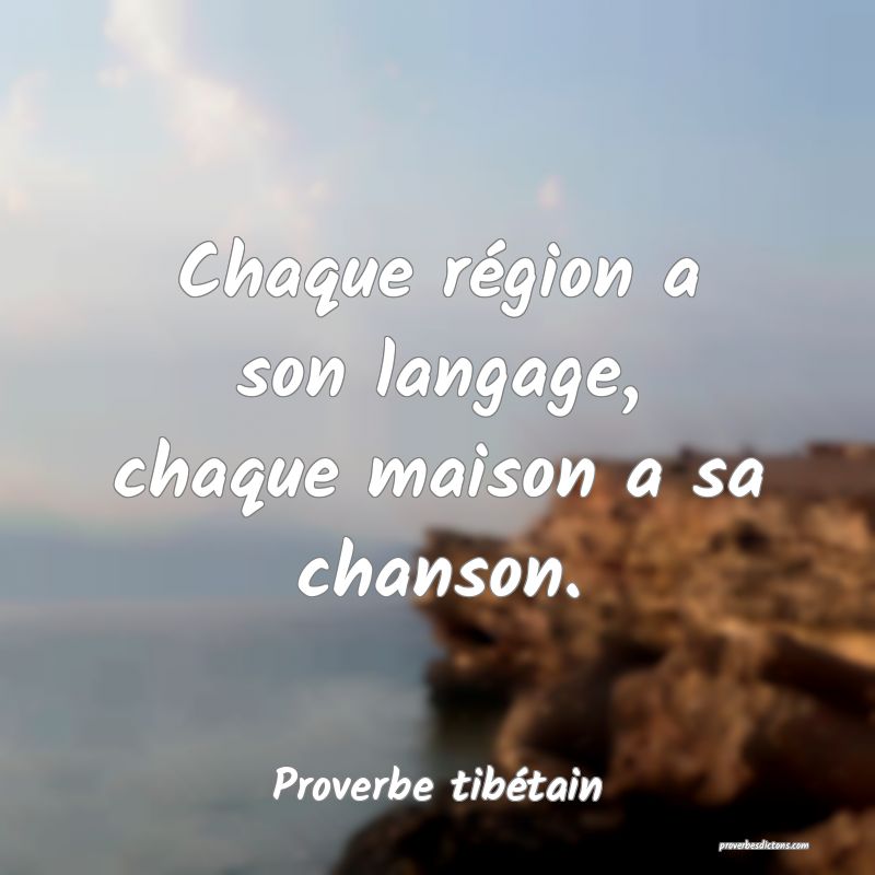 Chaque région a son langage, chaque maison a sa chanson.