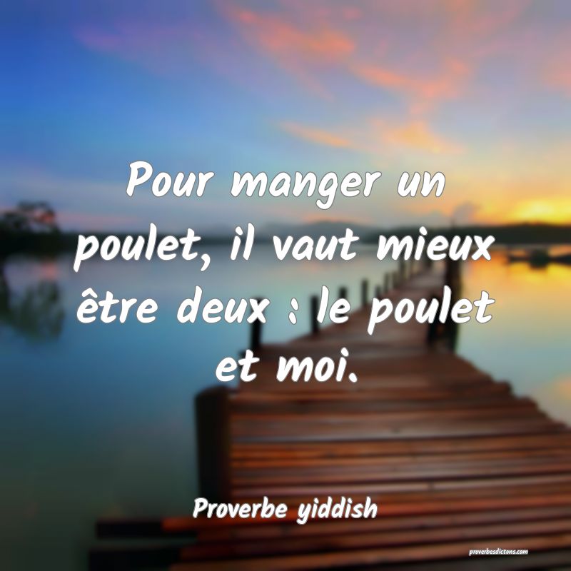 Pour manger un poulet, il vaut mieux être deux : le poulet et moi.