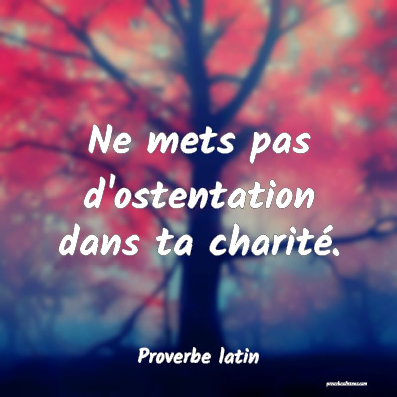 Ne mets pas d'ostentation dans ta charité.
