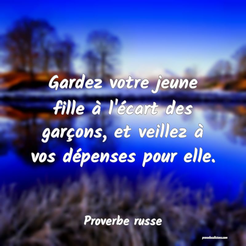 Gardez votre jeune fille à l'écart des garçons, et veillez à vos dépenses pour elle.