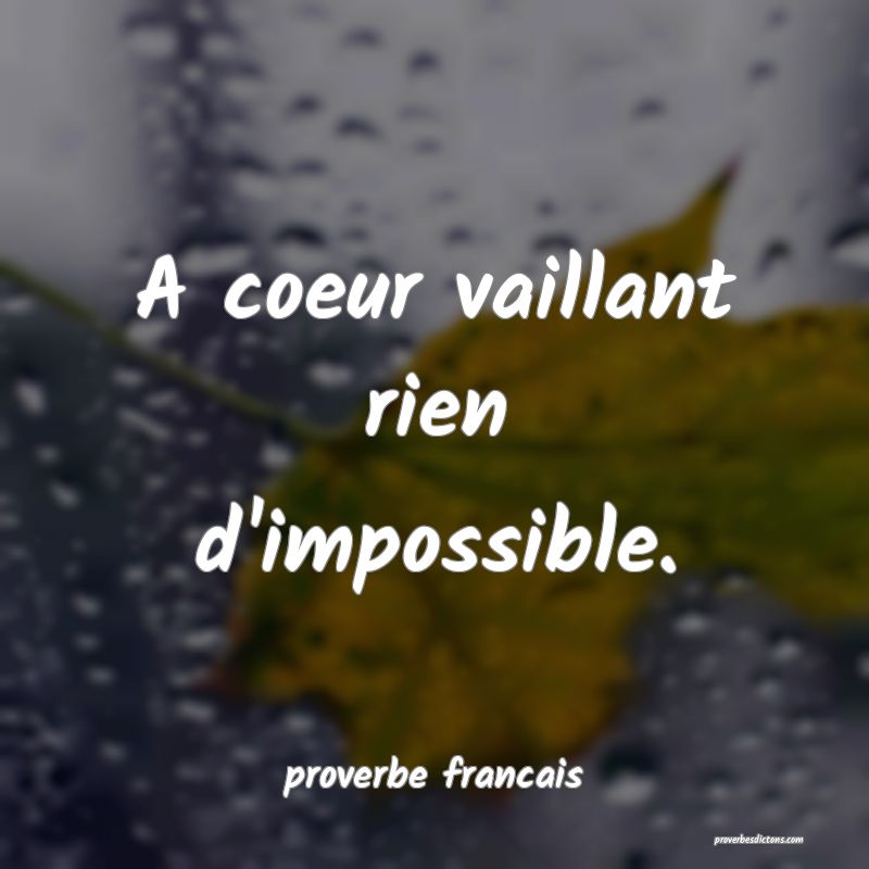  A coeur vaillant rien d'impossible.