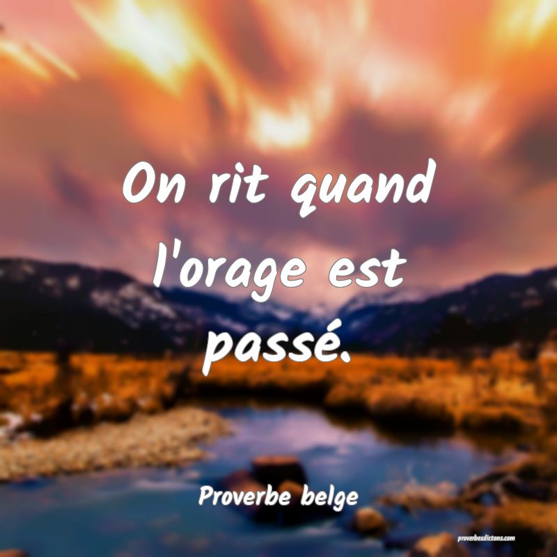 On rit quand l'orage est passé.
