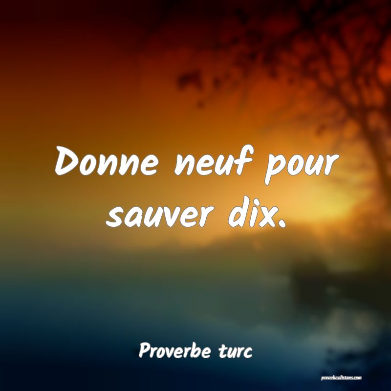 Donne neuf pour sauver dix.
