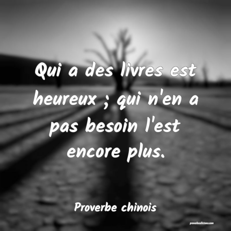 Qui a des livres est heureux ; qui n'en a pas besoin l'est encore plus.