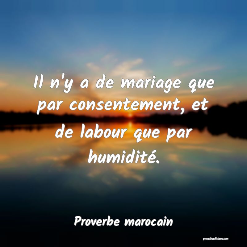 Il n'y a de mariage que par consentement, et de labour que par humidité.