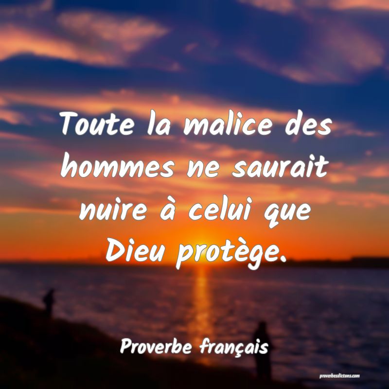 Toute la malice des hommes ne saurait nuire à celui que Dieu protège.