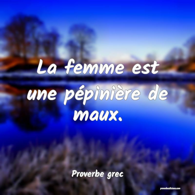 La femme est une pépinière de maux.