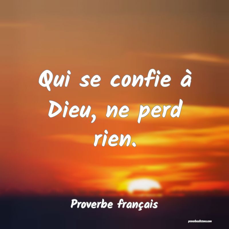 Qui se confie à Dieu, ne perd rien.