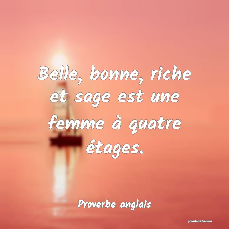 Belle, bonne, riche et sage est une femme à quatre étages.