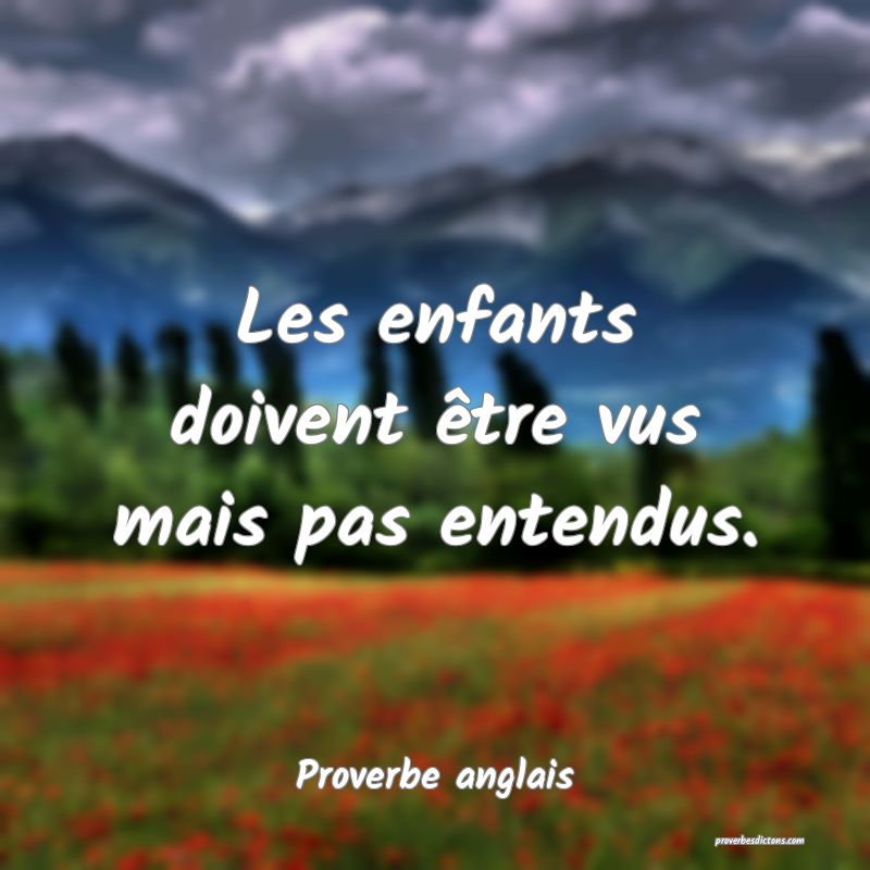 Les enfants doivent être vus mais pas entendus.