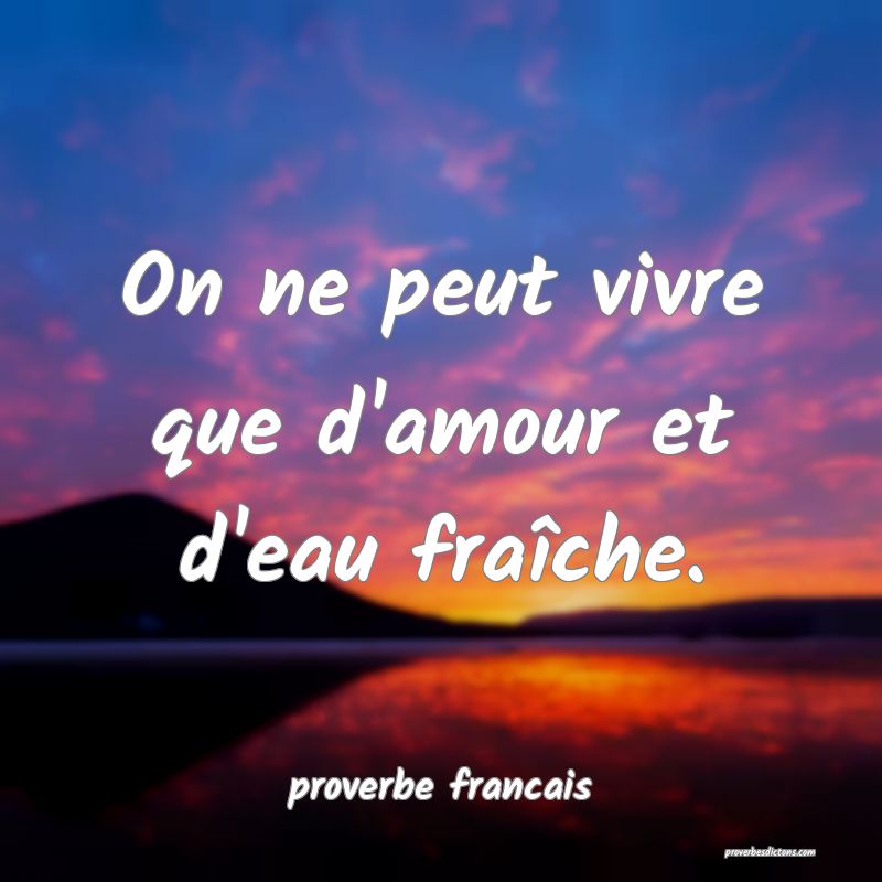  On ne peut vivre que d'amour et d'eau fraîche.