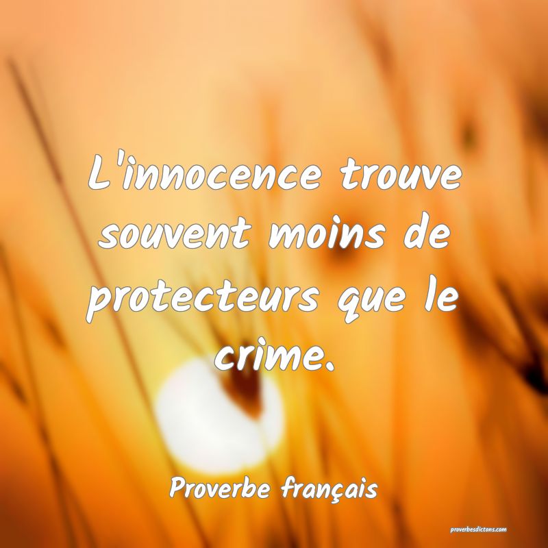 L'innocence trouve souvent moins de protecteurs que le crime.