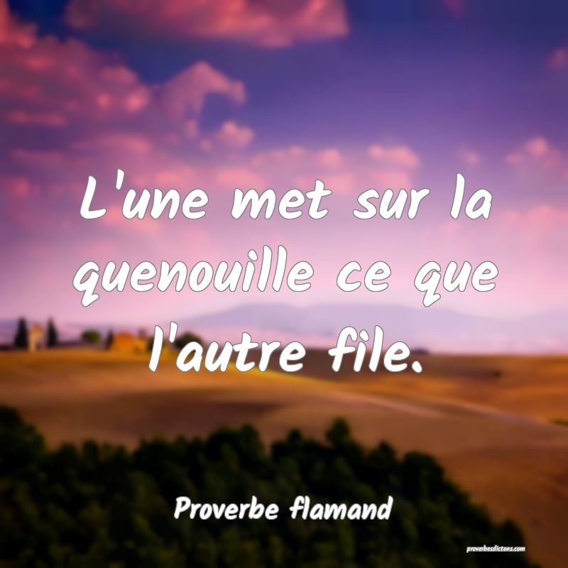 L'une met sur la quenouille ce que l'autre file.