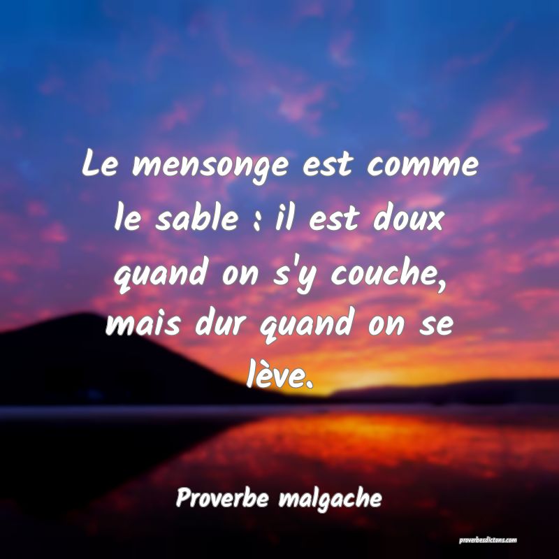 Le mensonge est comme le sable : il est doux quand on s'y couche, mais dur quand on se lève.