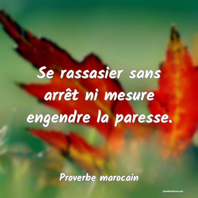 Se rassasier sans arrêt ni mesure engendre la paresse.