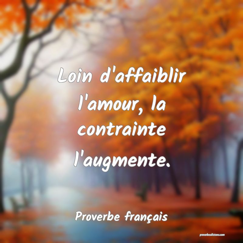 Loin d'affaiblir l'amour, la contrainte l'augmente.