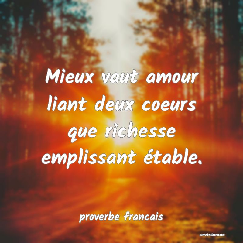  Mieux vaut amour liant deux coeurs que richesse emplissant étable.