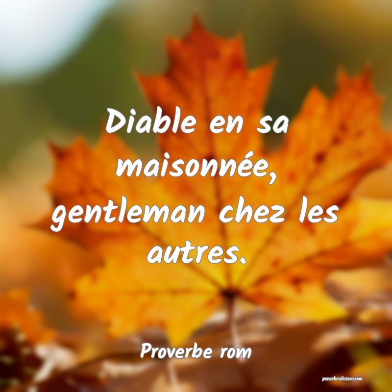 Diable en sa maisonnée, gentleman chez les autres.