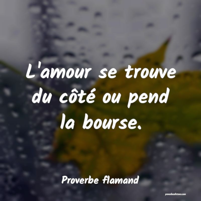 L'amour se trouve du côté ou pend la bourse.