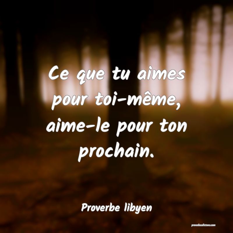 Ce que tu aimes pour toi-même, aime-le pour ton prochain.