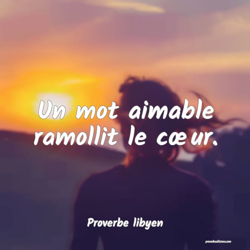 Un mot aimable ramollit le cœur.