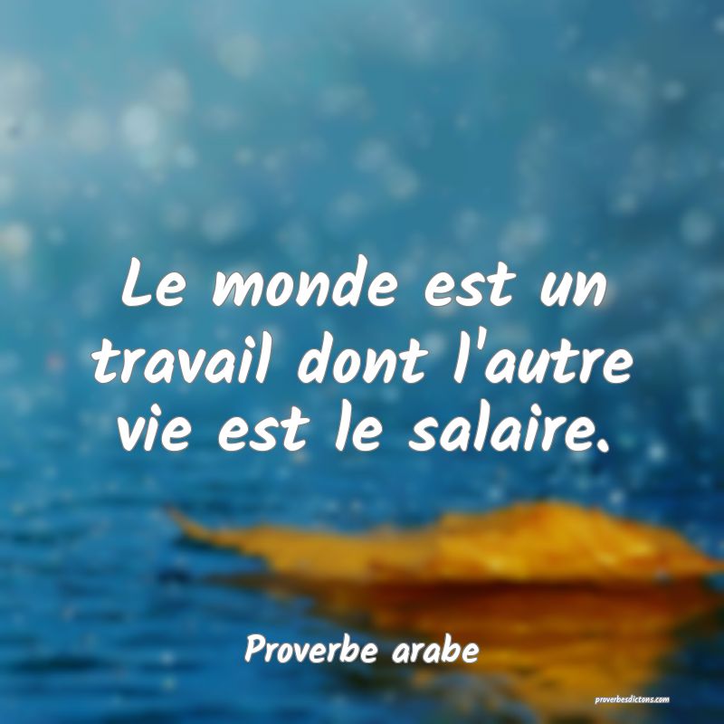 Le monde est un travail dont l'autre vie est le salaire.