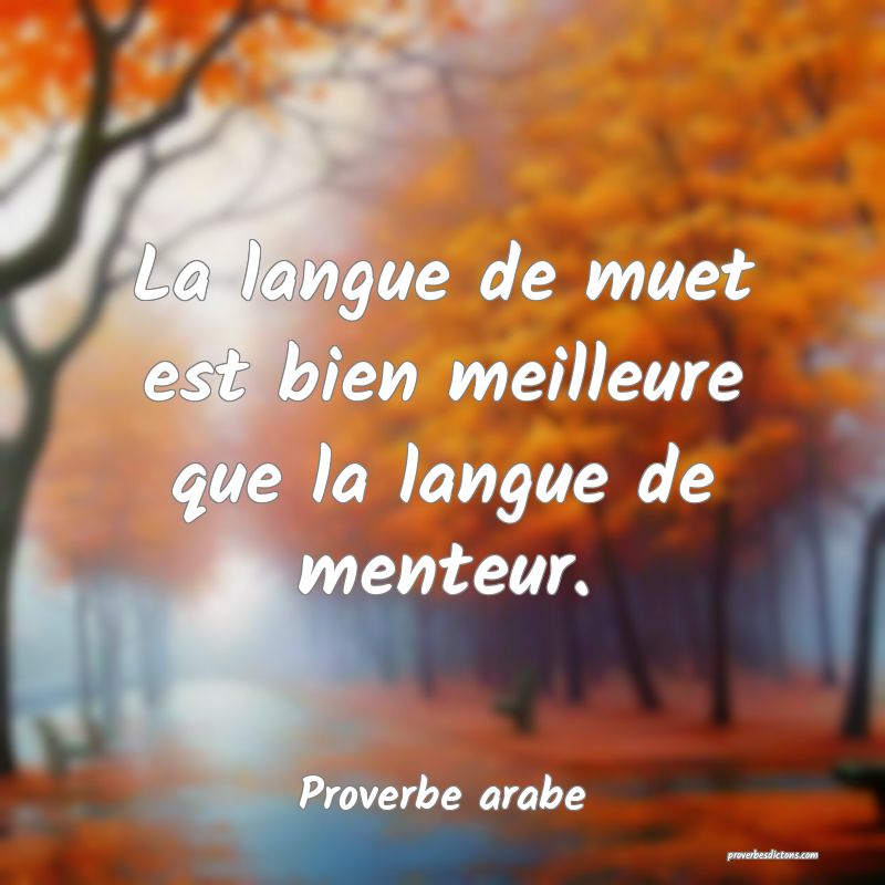 La langue de muet est bien meilleure que la langue de menteur.