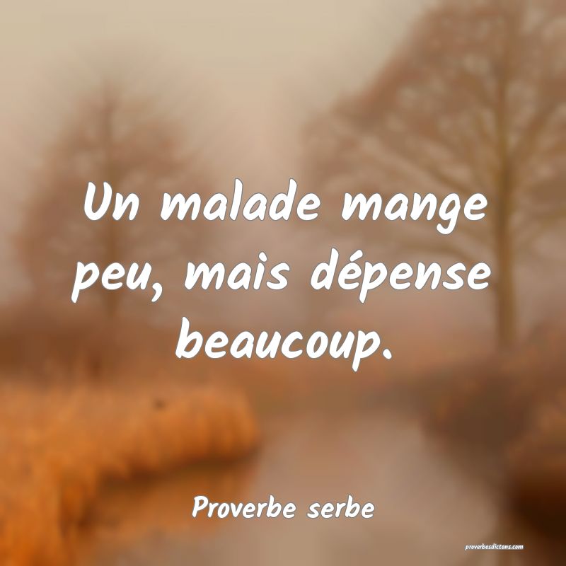 Un malade mange peu, mais dépense beaucoup.