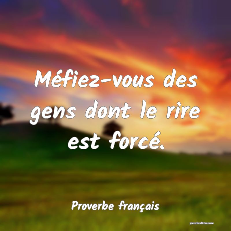 Méfiez-vous des gens dont le rire est forcé.