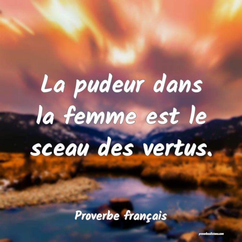 La pudeur dans la femme est le sceau des vertus.