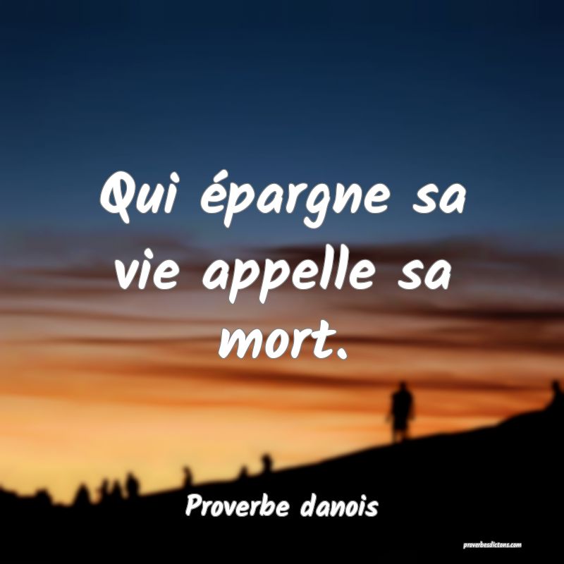 Qui épargne sa vie appelle sa mort.