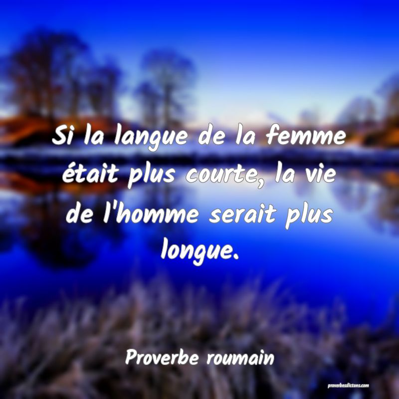 Si la langue de la femme était plus courte, la vie de l'homme serait plus longue.