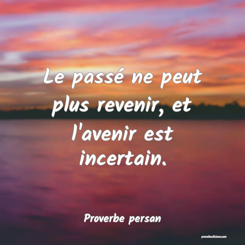 Le passé ne peut plus revenir, et l'avenir est incertain.