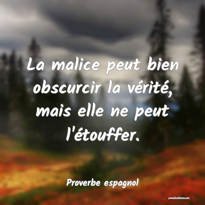 La malice peut bien obscurcir la vérité, mais elle ne peut l'étouffer.