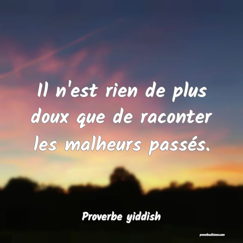 Il n'est rien de plus doux que de raconter les malheurs passés.