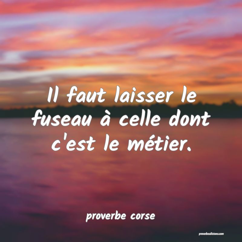  Il faut laisser le fuseau à celle dont c'est le métier.