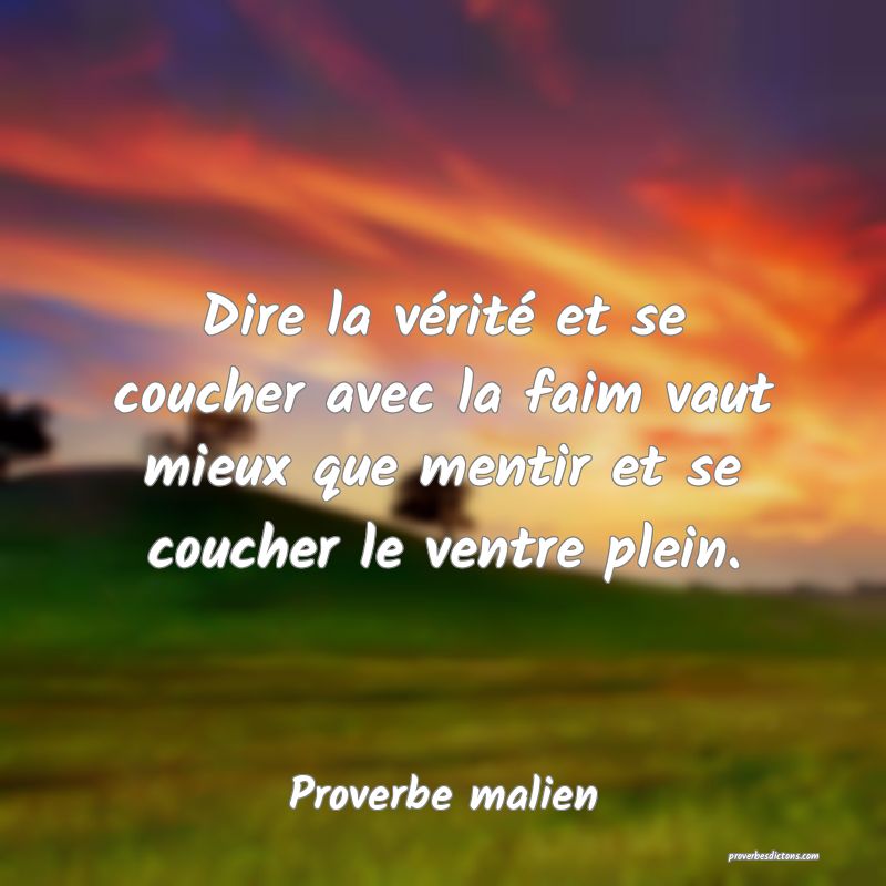 Dire la vérité et se coucher avec la faim vaut mieux que mentir et se coucher le ventre plein.
