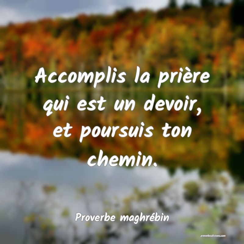Accomplis la prière qui est un devoir, et poursuis ton chemin.
