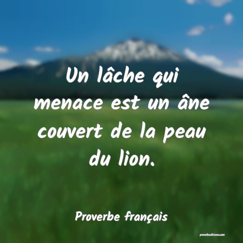 Un lâche qui menace est un âne couvert de la peau du lion.