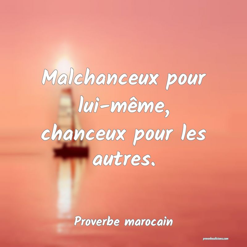 Malchanceux pour lui-même, chanceux pour les autres.