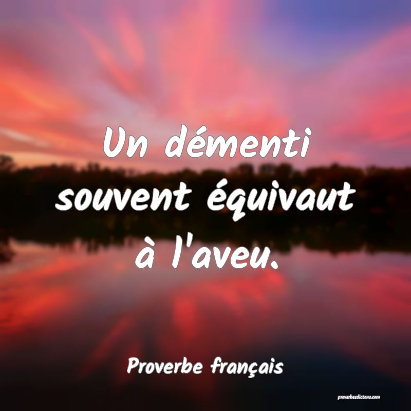 Un démenti souvent équivaut à l'aveu.