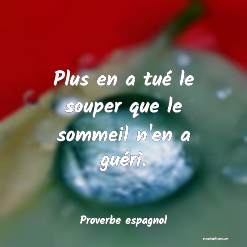 Plus en a tué le souper que le sommeil n'en a guéri.