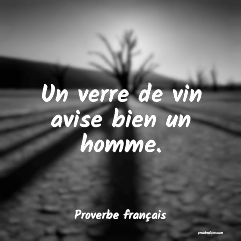 Un verre de vin avise bien un homme.