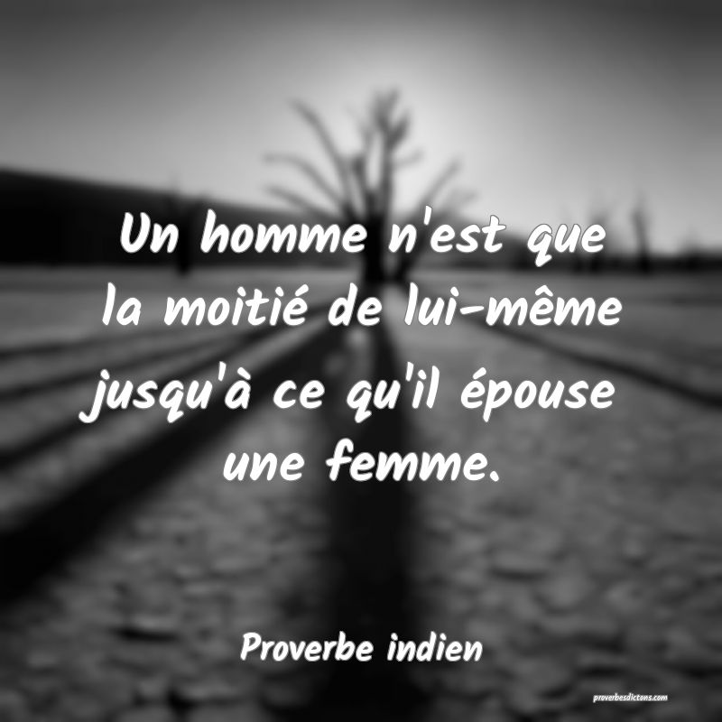 Un homme n'est que la moitié de lui-même jusqu'à ce qu'il épouse une femme.