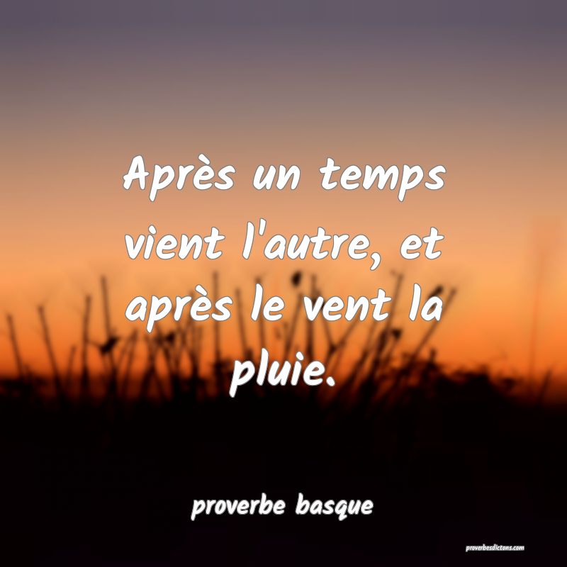  Après un temps vient l'autre, et après le vent la pluie.