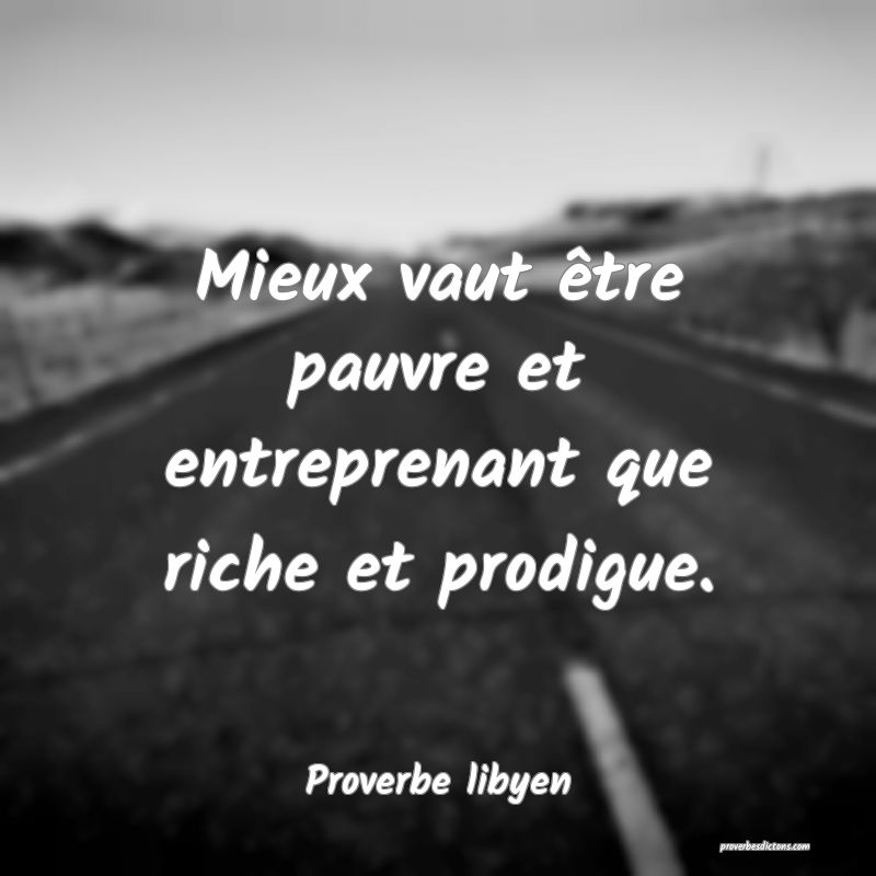 Mieux vaut être pauvre et entreprenant que riche et prodigue.