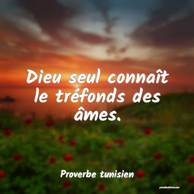 Dieu seul connaît le tréfonds des âmes.