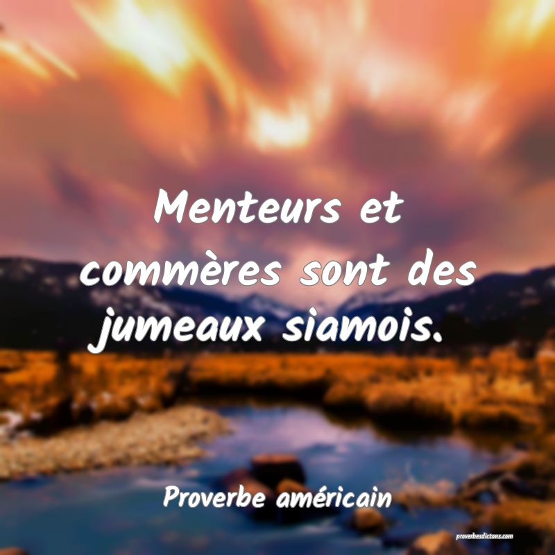 Menteurs et commères sont des jumeaux siamois.